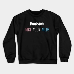 Reminder: Take Your Meds Crewneck Sweatshirt